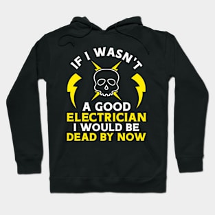 If I Wasn't A Good Electrician I would Be Dead By Now Hoodie